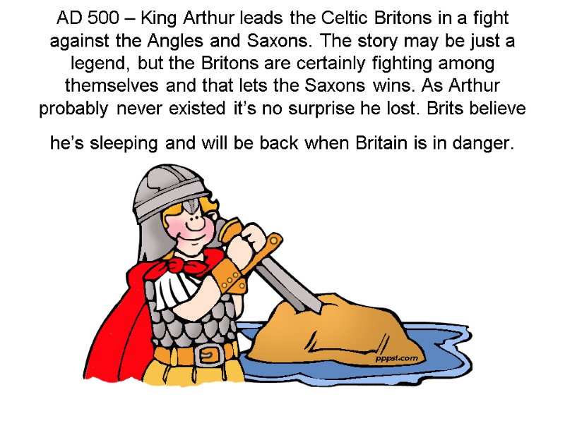 AD 500 – King Arthur leads the Celtic Britons in a fight against the AD 500 – King Arthur leads the Celtic Britons in a fight against the